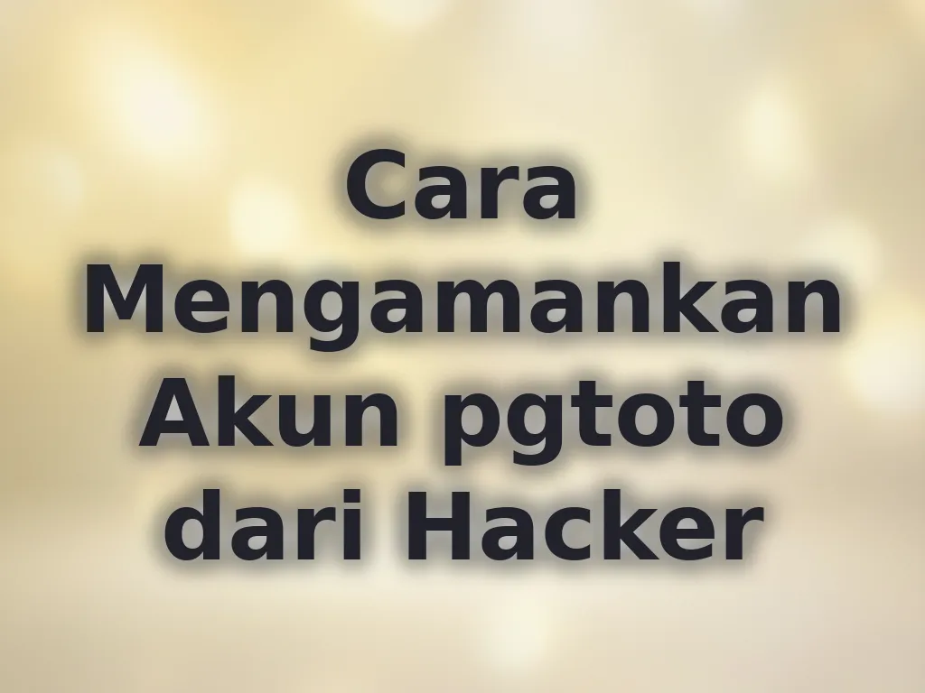 Cara Mengamankan Akun pgtoto dari Hacker