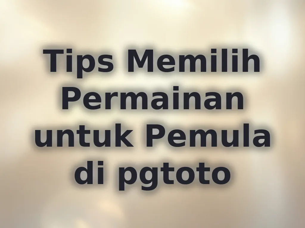 Tips Memilih Permainan untuk Pemula di pgtoto