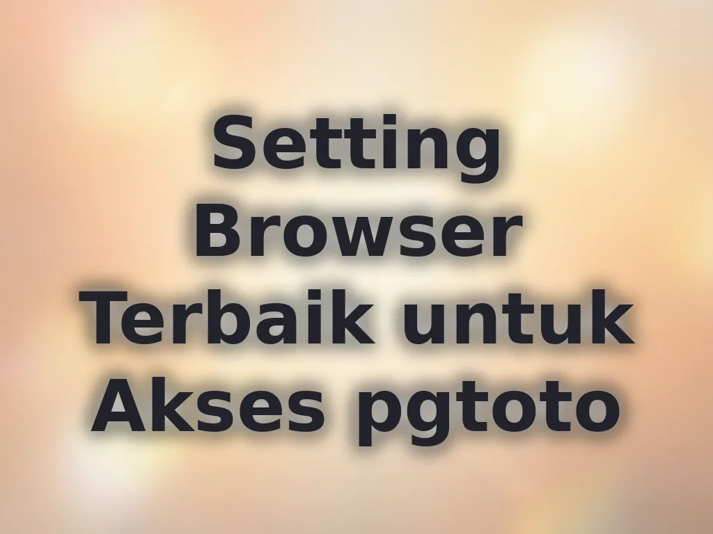 Setting Browser Terbaik untuk Akses pgtoto