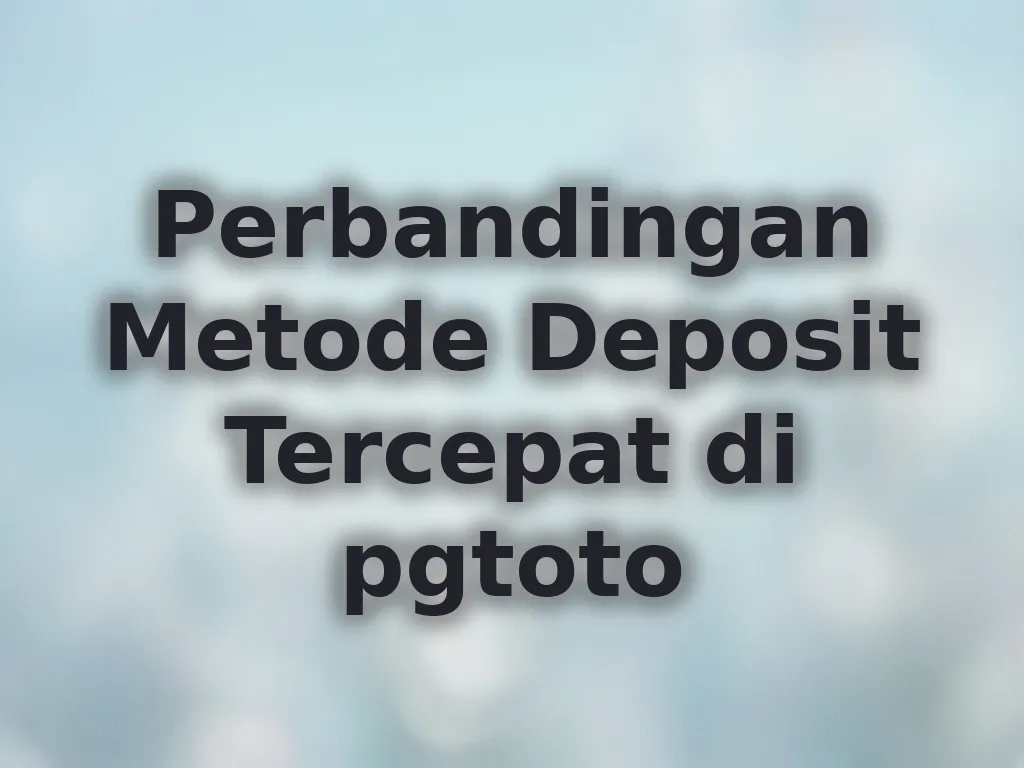 Perbandingan Metode Deposit Tercepat di pgtoto